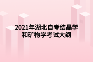 2021年湖北自考結晶學和礦物學考試大綱