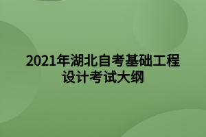 2021年湖北自考基礎工程設計考試大綱