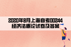 2020年8月上海自考00244經(jīng)濟(jì)法概論試卷及答案