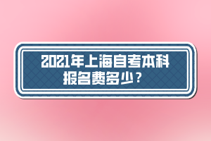 2021年上海自考本科報名費(fèi)多少？