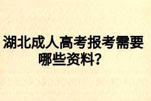 湖北成人高考報考需要哪些資料？