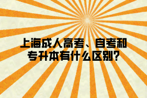 上海成人高考、自考和專升本有什么區(qū)別_