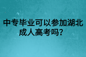 中專畢業(yè)可以參加湖北成人高考嗎？