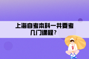 上海自考本科一共要考幾門課程？