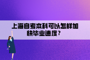 上海自考本科可以怎樣加快畢業(yè)速度？