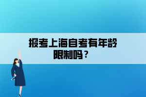 報考上海自考有年齡限制嗎？