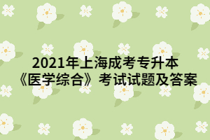 2021年上海成考專升本《醫(yī)學(xué)綜合》考試試題及答案 (1)