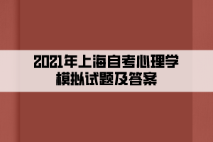 2021年上海自考心理學(xué)模擬試題及答案