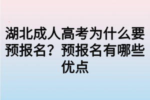 湖北成人高考為什么要預(yù)報(bào)名？預(yù)報(bào)名有哪些優(yōu)點(diǎn)