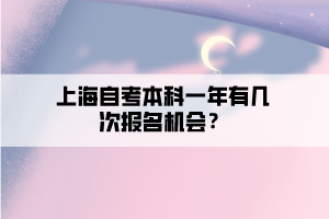 上海自考本科一年有幾次報名機會？