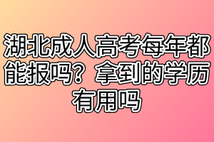 湖北成人高考每年都能報嗎？拿到的學(xué)歷有用嗎