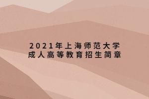 2021年上海師范大學成人高等教育招生簡章