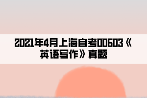 2021年4月上海自考00603《英語寫作》真題