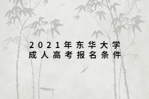 2021年?yáng)|華大學(xué)成人高考報(bào)名條件