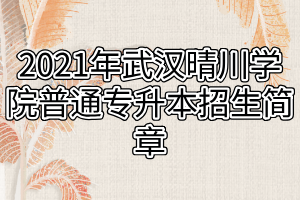 2021年武漢晴川學(xué)院普通專(zhuān)升本招生簡(jiǎn)章