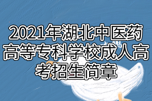 2021年湖北中醫(yī)藥高等?？茖W(xué)校成人高考招生簡(jiǎn)章