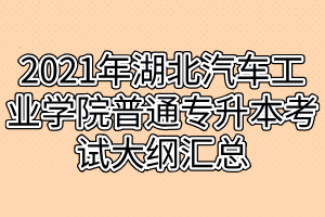 2021年湖北汽車工業(yè)學院普通專升本考試大綱匯總