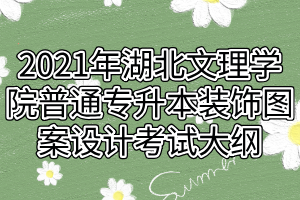 2021年湖北文理學(xué)院普通專升本裝飾圖案設(shè)計考試大綱