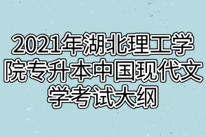 2021年湖北理工學院專升本中國現代文學考試大綱