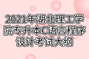 2021年湖北理工學(xué)院專升本C語言程序設(shè)計考試大綱