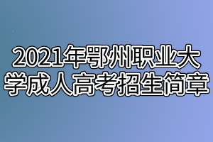 2021年鄂州職業(yè)大學(xué)成人高考招生簡章