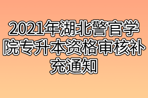 2021年湖北警官學(xué)院專升本資格審核補(bǔ)充通知