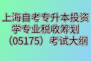 上海自考專升本投資學專業(yè)稅收籌劃（05175）考試大綱