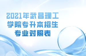 2021年武昌理工學(xué)院專升本招生專業(yè)對照表