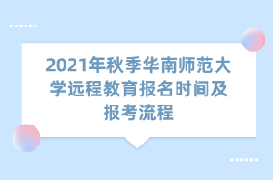 2021年秋季華南師范大學(xué)遠(yuǎn)程教育報(bào)名時(shí)間及報(bào)考流程