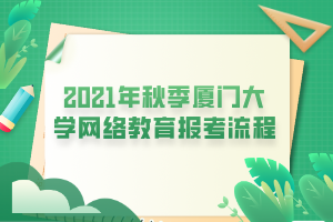 2021年秋季廈門大學(xué)網(wǎng)絡(luò)教育報(bào)考流程