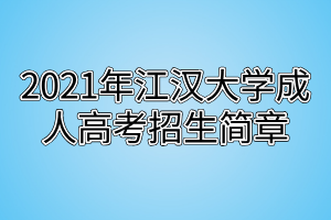 2021年江漢大學(xué)成人高考招生簡(jiǎn)章