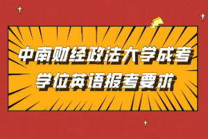 中南財(cái)經(jīng)政法大學(xué)成考學(xué)位英語(yǔ)報(bào)考要求