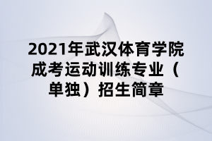 2021年武漢體育學院成考運動訓練專業(yè)（單獨）招生簡章