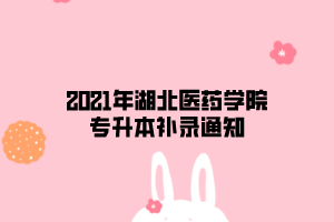 2021年湖北醫(yī)藥學(xué)院專升本補錄通知