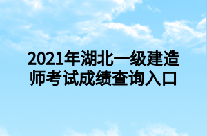 2021年湖北一級建造師考試成績查詢入口