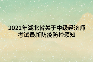 2021年湖北省關(guān)于中級經(jīng)濟(jì)師考試最新防疫防控須知