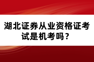 湖北證券從業(yè)資格證考試是機(jī)考嗎？