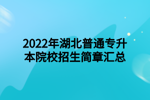 2022年湖北普通專升本院校招生簡章匯總