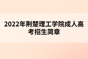 2022年荊楚理工學院成人高考招生簡章