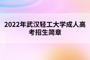 2022年武漢輕工大學成人高考招生簡章