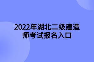 2022年湖北二級(jí)建造師考試報(bào)名入口