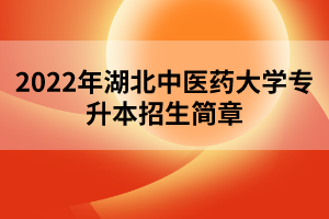 2022年湖北中醫(yī)藥大學專升本招生簡章