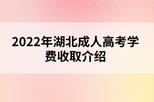 2022年湖北成人高考學費收取介紹