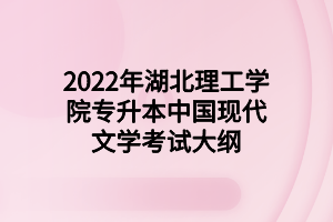 2022年湖北理工學(xué)院專升本中國(guó)現(xiàn)代文學(xué)考試大綱