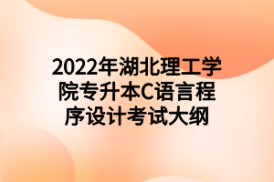 2022年湖北理工學(xué)院專(zhuān)升本C語(yǔ)言程序設(shè)計(jì)考試大綱