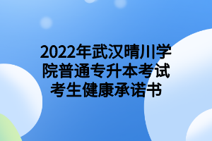 2022年武漢晴川學(xué)院普通專升本考試考生健康承諾書