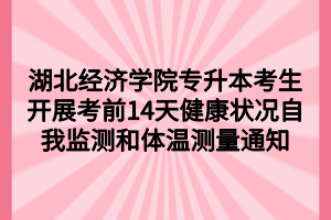 湖北經(jīng)濟(jì)學(xué)院專升本考生開展考前14天健康狀況自我監(jiān)測和體溫測量通知