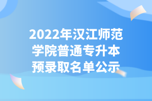 2022年漢江師范學(xué)院普通專升本預(yù)錄取名單公示