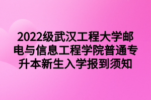 2022級(jí)武漢工程大學(xué)郵電與信息工程學(xué)院普通專升本新生入學(xué)報(bào)到須知