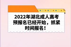 2022年湖北成人高考預(yù)報(bào)名已經(jīng)開始，抓緊時(shí)間報(bào)名！